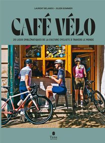 Cafe Velo : 20 Lieux Emblematiques De La Culture Cycliste A Travers Le Monde 