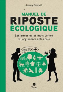 Manuel De Riposte Ecologique : Les Armes Et Les Mots Contre 30 Arguments Anti-ecolo 