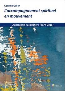 L'accompagnement Spirituel En Mouvement ; Aumonerie Hospitaliere (1974-2016) 