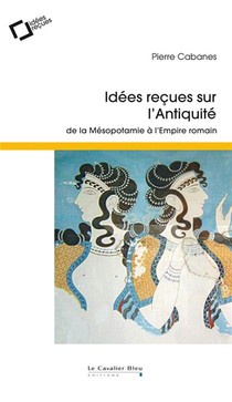 Idees Recues Sur L'antiquite ; De La Mesopotamie A L'empire Romain (2e Edition) 