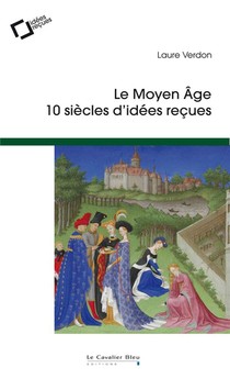 Le Moyen Age ; 10 Siecles D'idees Recues 