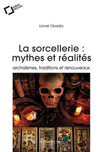 La Sorcellerie : Mythes Et Realites ; Archaismes, Traditions Et Renouveaux 