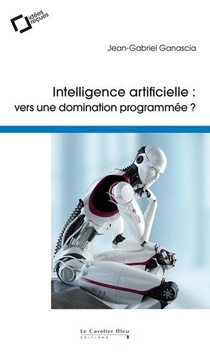 Intelligence Artificielle : Vers Une Domination Programmee ? 