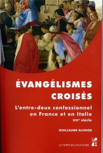Evangelismes Croises ; L'entre-deux Confessionnel En France Et En Italie Au Xvie Siecle 