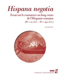 Hispana Negotia : Essai Sur Le Commerce Au Long Cours De L'hispanie Romaine ; Iie S. Av. J.-c. Iie S. Apr. J. 