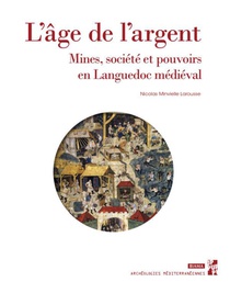 L'age De L'argent : Mines, Societe Et Pouvoirs En Languedoc Medieval 