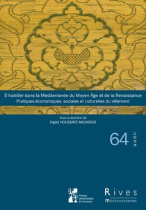 S'habiller Dans La Mediterranee Du Moyen Age Et De La Renaissance : Pratiques Economiques, Sociales Et Culturelles Du Vetement 