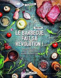 Le Barbecue Fait Sa Revolution ! Grillades Du Monde, Recettes Vegetariennes, Desserts, Sauces Et Dips 