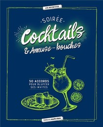 Soirees Cocktails & Amuse-bouches ; 50 Accords Pour Bluffer Ses Invites 