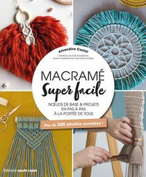 Macrame Super Facile : Noeuds De Base Et Projets Pas A Pas A La Portee De Tous, Plus De 300 Photos Annotees ! 