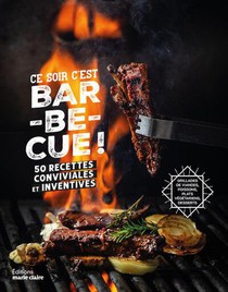 Ce Soir C'est Barbecue ! 50 Recettes Conviviales Et Inventives 