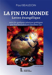 La Fin Du Monde : Lettre Evangelique Suivi De Quelques Creations Poetiques Par Paul Beaudoin Et Claudette Cyr 