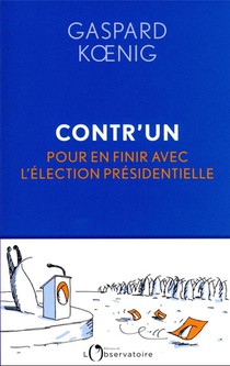 Contr'un : Pour En Finir Avec L'election Presidentielle 