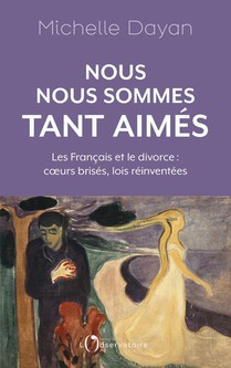 Nous Nous Sommes Tant Aimes : Les Francais Et Le Divorce : Coeurs Brises, Lois Reinventees 