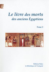 Le Livre Des Morts Des Anciens Egyptiens, Tome 3 - (chapitres 126 A 165) 