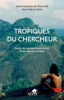 Tropiques Du Chercheur : Recits De Missions Naturalistes A Une Epoque Revolue 