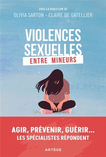 Violences Sexuelles Entre Mineurs : Agir, Prevenir, Guerir... Les Specialistes Repondent 