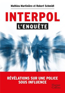 Interpol : L'enquete : Revelations Sur Une Police Sous Influence 