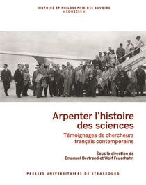 Arpenter L'histoire Des Sciences : Temoignages De Chercheurs Francais Contemporains 