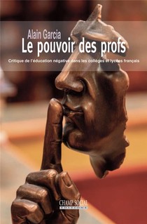 Le Pouvoir Des Profs ; Critique De L'education Negative Dans Les Colleges Et Lycees Francais 