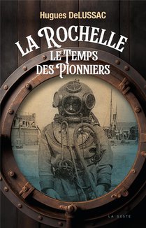 La Rochelle : Le Temps Des Pionniers 
