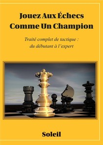 Jouez Au Echecs Comme Un Champion ; Traite Complet De Tactique : Du Debutant A L'expert 