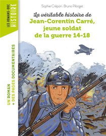 La Veritable Histoire De Jean-corentin Carre, Jeune Soldat De La Premiere Guerre Mondiale 