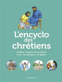 L'encyclo Des Chretiens ; La Bible, L'histoire Des Chretiens, La Foi, Les Pratiques, Les Eglises 