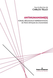 Antihumanisme(s) : Formes, Reflexions Et Representations De Trois Critiques De L'humanisme 