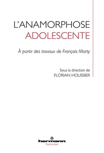 L'anamorphose Adolescente : A Partir Des Travaux De Francois Marty 