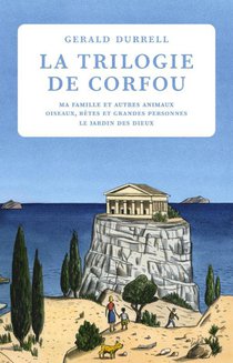 La Trilogie De Corfou : Ma Famille Et Autres Animaux ; Oiseaux, Betes Et Grandes Personnes ; Le Jardin Des Dieux 