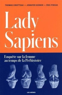 Lady Sapiens : Enquete Sur La Femme Au Temps De La Prehistoire 