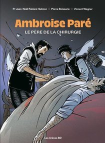 Ambroise Pare, Le Pere De La Chirurgie 