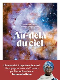 Au-dela Du Ciel : Comprendre L'univers Grace Aux Dernieres Images Des Telescopes 