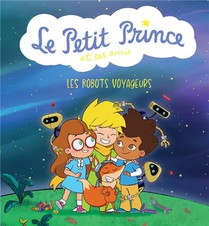 Le Petit Prince Et Ses Amis : Les Robots Voyageurs 