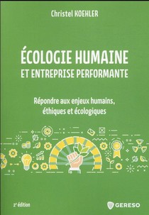 Ecologie Humaine Et Entreprise Performante : Repondre Aux Enjeux Humains, Ethiques Et Ecologiques 
