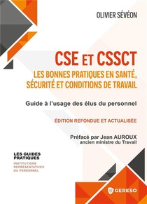 Cse Et Cssct : Les Bonnes Pratiques En Sante, Securite Et Conditions De Travail : Guide A L'usage Des Elus Du Personnel (3e Edition) 