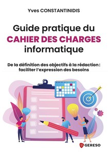 Guide Pratique Du Cahier Des Charges Informatique : De La Definition Des Objectifs A La Redaction : Faciliter L'expression Des Besoins 