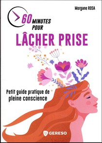 60 Minutes Pour Lacher Prise : Petit Guide Pratique De Pleine Conscience 