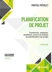 Planification De Projet : Construire, Analyser, Ameliorer, Suivre Et Evaluer Sa Planification De Projet (3e Edition) 