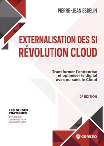 Externalisation Des Si : Revolution Cloud : Transformer L'entreprise Et Optimiser Le Digital Avec Ou Sans Le Cloud (3e Edition) 