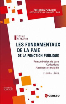 Les Fondamentaux De La Paie De La Fonction Publique : Remuneration De Base, Cotisations, Absences Et Maladie (2e Edition) 