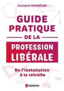 Guide Pratique De La Profession Liberale : De L'installation A La Retraite 