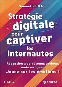 Strategie Digitale Pour Captiver Les Internautes : Redaction Web, Reseaux Sociaux, Vente En Ligne... Jouez Sur Les Emotions ! (2e Edition) 