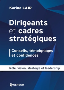 Dirigeants Et Cadres Strategiques : Conseils, Temoignages Et Confidences : Role, Vision, Strategie Et Leadership 