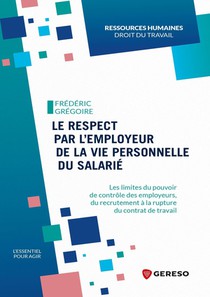 Le Respect Par L'employeur De La Vie Personnelle Du Salarie : Les Limites Du Pouvoir De Controle Des Employeurs Du Recrutement A La Rupture Du Contrat De Travail 
