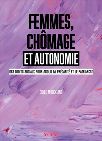 Femmes, Chomage Et Autonomie : Des Droits Sociaux Pour Abolir La Precarite Et Le Patriarcat 