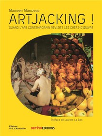 Artjacking ! Quand L'art Contemporain Revisite Les Chefs-d'oeuvre 