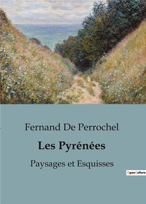 Les Pyrenees : Paysages Et Esquisses 