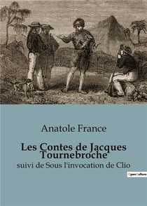 Les Contes De Jacques Tournebroche : Suivi De Sous L'invocation De Clio 